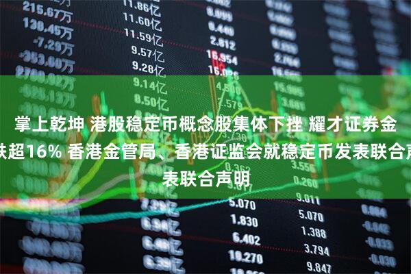 掌上乾坤 港股稳定币概念股集体下挫 耀才证券金融跌超16% 香港金管局、香港证监会就稳定币发表联合声明