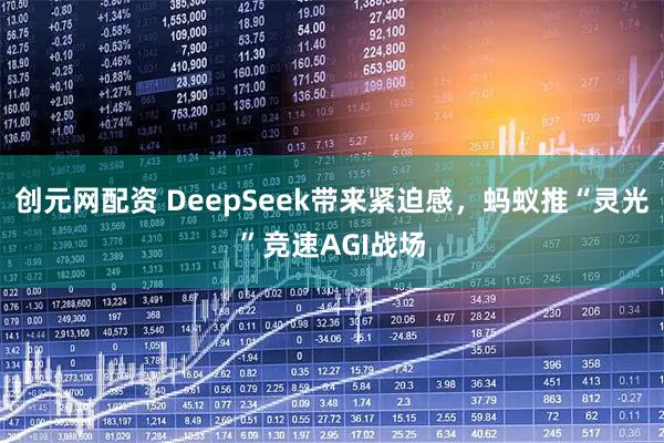 创元网配资 DeepSeek带来紧迫感，蚂蚁推“灵光”竞速AGI战场