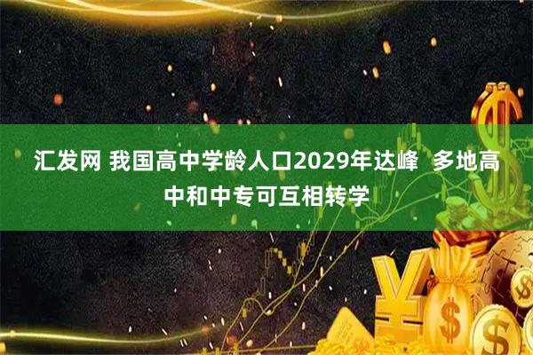 汇发网 我国高中学龄人口2029年达峰  多地高中和中专可互相转学
